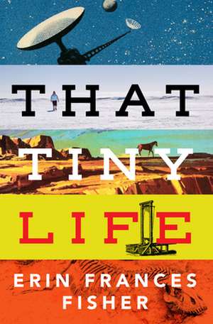 That Tiny Life de Erin Frances Fisher