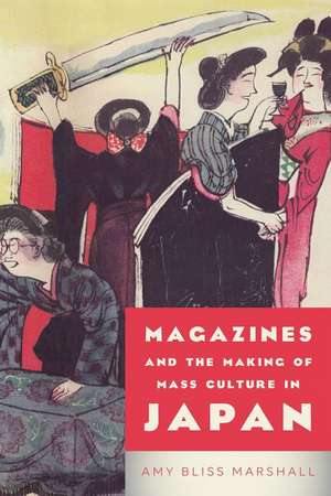 Magazines and the Making of Mass Culture in Japan de Amy Bliss Marshall