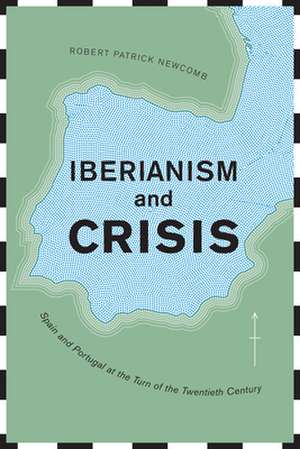 Iberianism and Crisis de Robert Patrick Newcomb