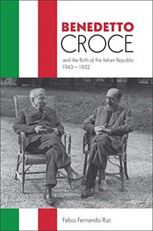 Benedetto Croce and the Birth of the Italian Republic, 1943-1952 de Fabio Rizi