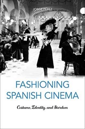 Fashioning Spanish Cinema de Jorge Perez