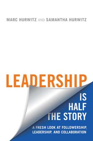 Leadership is Half the Story de Marc Hurwitz