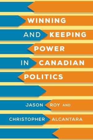 Winning and Keeping Power in Canadian Politics de Christopher Alcantara