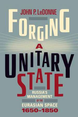 Forging a Unitary State de John P. LeDonne