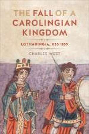 The Fall of a Carolingian Kingdom de Charles West