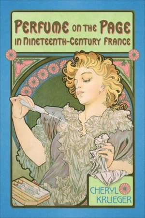 Perfume on the Page in Nineteenth-Century France de Cheryl Krueger