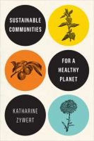 Sustainable Communities for a Healthy Planet de Katharine Zywert