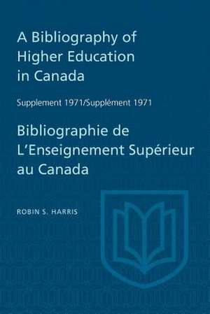 A Bibliography of Higher Education in Canada Supplement 1971 / Bibliographie de L'Enseignement Superieur Au Canada Supplement 1971 de Harris, Robin S.