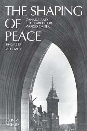 The Shaping of Peace de John W. Holmes