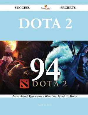 Dota 2 94 Success Secrets - 94 Most Asked Questions on Dota 2 - What You Need to Know de Keith Matthews