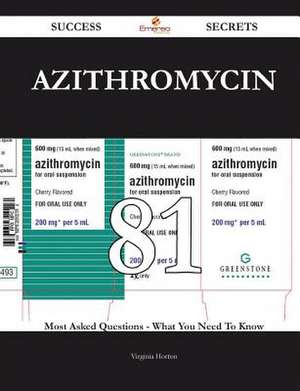 Azithromycin 81 Success Secrets - 81 Most Asked Questions on Azithromycin - What You Need to Know de Virginia Horton