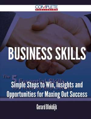 Business Skills - Simple Steps to Win, Insights and Opportunities for Maxing Out Success de Gerard Blokdijk