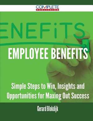 Employee Benefits - Simple Steps to Win, Insights and Opportunities for Maxing Out Success de Gerard Blokdijk