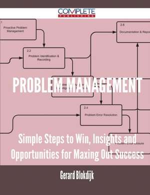 Problem Management - Simple Steps to Win, Insights and Opportunities for Maxing Out Success de Gerard Blokdijk