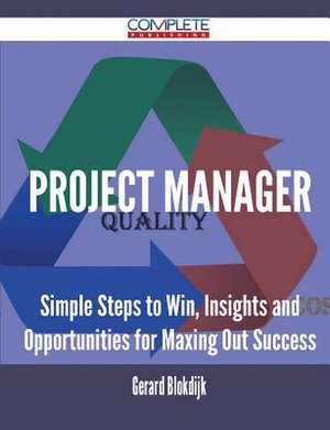 Project Manager - Simple Steps to Win, Insights and Opportunities for Maxing Out Success de Gerard Blokdijk