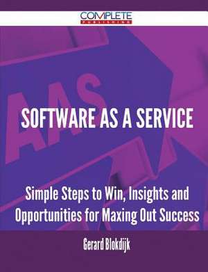 Software as a Service - Simple Steps to Win, Insights and Opportunities for Maxing Out Success de Gerard Blokdijk