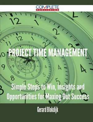 Project Time Management - Simple Steps to Win, Insights and Opportunities for Maxing Out Success de Gerard Blokdijk