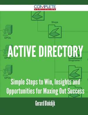 Active Directory - Simple Steps to Win, Insights and Opportunities for Maxing Out Success de Gerard Blokdijk