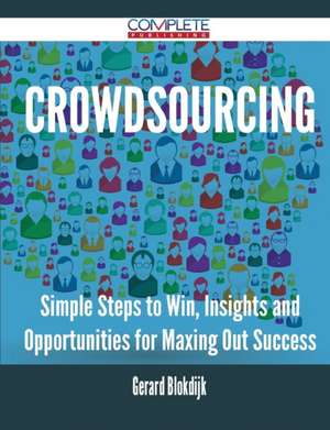 Crowdsourcing - Simple Steps to Win, Insights and Opportunities for Maxing Out Success de Gerard Blokdijk