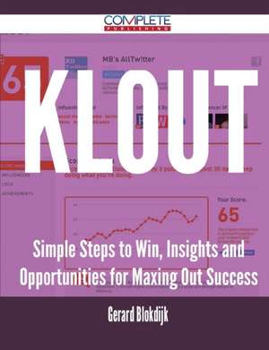 Klout - Simple Steps to Win, Insights and Opportunities for Maxing Out Success de Gerard Blokdijk