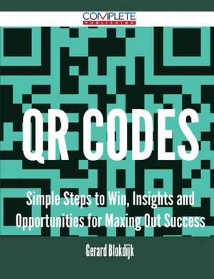 Qr Codes - Simple Steps to Win, Insights and Opportunities for Maxing Out Success de Gerard Blokdijk