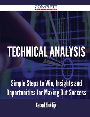 Technical Analysis - Simple Steps to Win, Insights and Opportunities for Maxing Out Success de Gerard Blokdijk