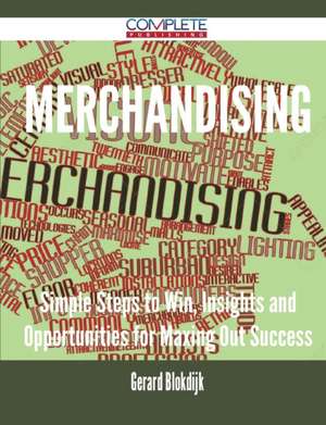 Merchandising - Simple Steps to Win, Insights and Opportunities for Maxing Out Success de Gerard Blokdijk