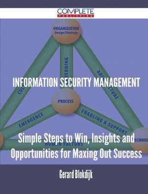 Information Security Management - Simple Steps to Win, Insights and Opportunities for Maxing Out Success de Gerard Blokdijk