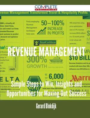 Revenue Management - Simple Steps to Win, Insights and Opportunities for Maxing Out Success de Gerard Blokdijk