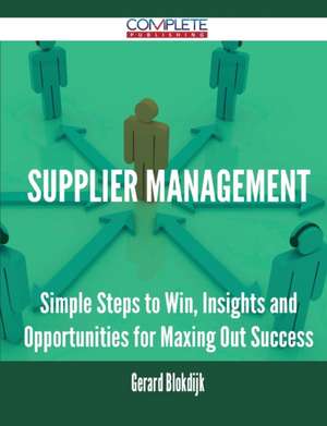 Supplier Management - Simple Steps to Win, Insights and Opportunities for Maxing Out Success de Gerard Blokdijk