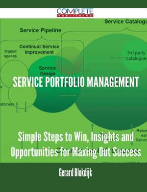 Service Portfolio Management - Simple Steps to Win, Insights and Opportunities for Maxing Out Success de Gerard Blokdijk