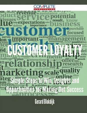 Customer Loyalty - Simple Steps to Win, Insights and Opportunities for Maxing Out Success de Gerard Blokdijk