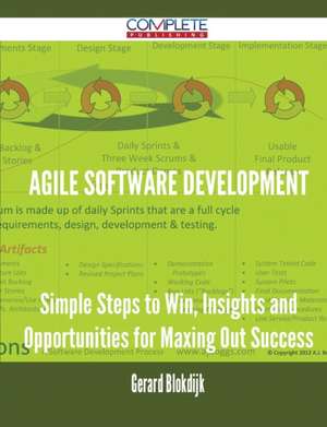 Agile Software Development - Simple Steps to Win, Insights and Opportunities for Maxing Out Success de Gerard Blokdijk