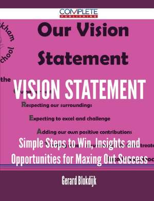 Vision Statement - Simple Steps to Win, Insights and Opportunities for Maxing Out Success de Gerard Blokdijk