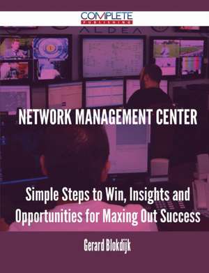 Network Management Center - Simple Steps to Win, Insights and Opportunities for Maxing Out Success de Gerard Blokdijk