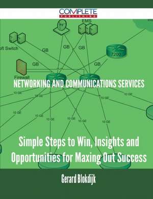 Networking and Communications Services - Simple Steps to Win, Insights and Opportunities for Maxing Out Success de Gerard Blokdijk