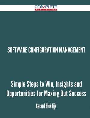 Software Configuration Management - Simple Steps to Win, Insights and Opportunities for Maxing Out Success de Gerard Blokdijk