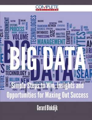 Big Data - Simple Steps to Win, Insights and Opportunities for Maxing Out Success de Gerard Blokdijk