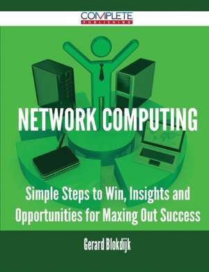 Network Computing - Simple Steps to Win, Insights and Opportunities for Maxing Out Success de Gerard Blokdijk