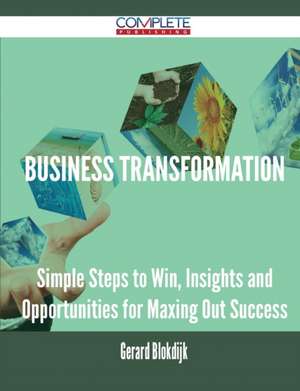 Business Transformation - Simple Steps to Win, Insights and Opportunities for Maxing Out Success de Gerard Blokdijk