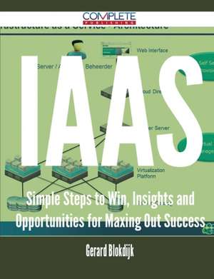 Iaas - Simple Steps to Win, Insights and Opportunities for Maxing Out Success de Gerard Blokdijk