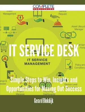 It Service Desk - Simple Steps to Win, Insights and Opportunities for Maxing Out Success de Gerard Blokdijk