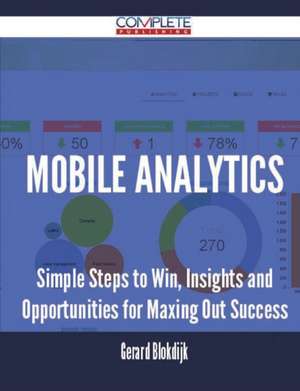 Mobile Analytics - Simple Steps to Win, Insights and Opportunities for Maxing Out Success de Gerard Blokdijk