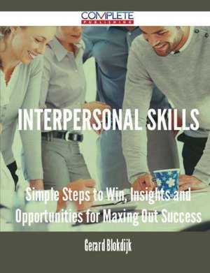 Interpersonal Skills - Simple Steps to Win, Insights and Opportunities for Maxing Out Success de Gerard Blokdijk