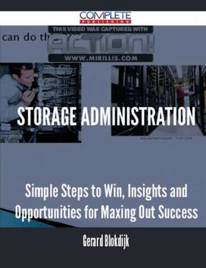 Storage Administration - Simple Steps to Win, Insights and Opportunities for Maxing Out Success de Gerard Blokdijk