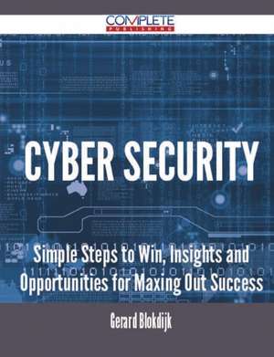 Cyber Security - Simple Steps to Win, Insights and Opportunities for Maxing Out Success de Gerard Blokdijk