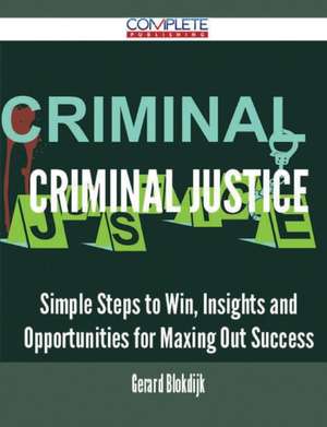 Criminal Justice - Simple Steps to Win, Insights and Opportunities for Maxing Out Success de Gerard Blokdijk