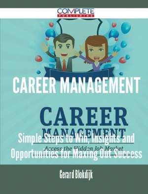 Career Management - Simple Steps to Win, Insights and Opportunities for Maxing Out Success de Gerard Blokdijk