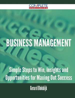 Business Management - Simple Steps to Win, Insights and Opportunities for Maxing Out Success de Gerard Blokdijk