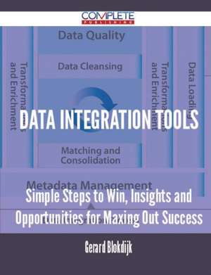 Data Integration Tools - Simple Steps to Win, Insights and Opportunities for Maxing Out Success de Gerard Blokdijk